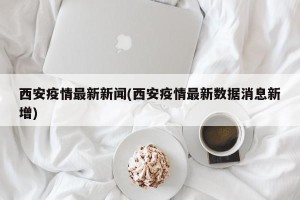 西安疫情最新新闻(西安疫情最新数据消息新增)