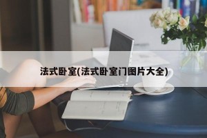 法式卧室(法式卧室门图片大全)