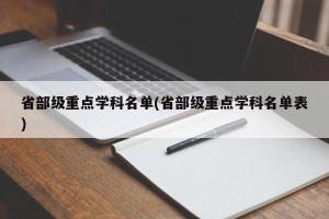 省部级重点学科名单(省部级重点学科名单表)