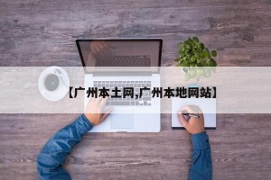 【广州本土网,广州本地网站】