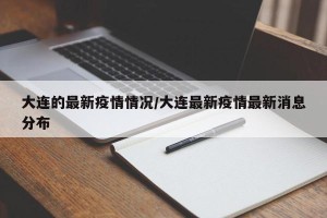 大连的最新疫情情况/大连最新疫情最新消息分布