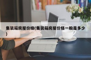 集装箱房屋价格(集装箱房屋价格一般是多少)