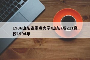 1986山东省重点大学/山东7所211高校1994年