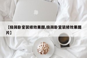 【极简卧室装修效果图,极简卧室装修效果图片】