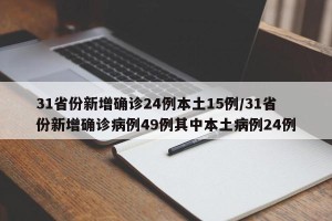31省份新增确诊24例本土15例/31省份新增确诊病例49例其中本土病例24例