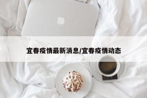 宜春疫情最新消息/宜春疫情动态