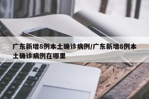 广东新增8例本土确诊病例/广东新增8例本土确诊病例在哪里