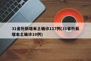 31省份新增本土确诊117例(31省份新增本土确诊10例)