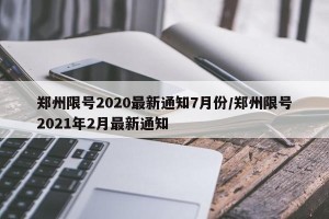 郑州限号2020最新通知7月份/郑州限号2021年2月最新通知