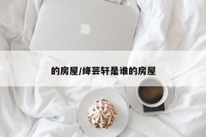 的房屋/绛芸轩是谁的房屋