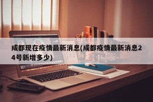 成都现在疫情最新消息(成都疫情最新消息24号新增多少)