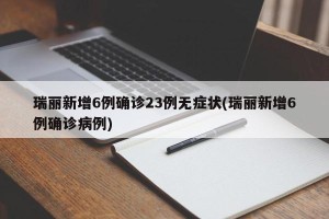 瑞丽新增6例确诊23例无症状(瑞丽新增6例确诊病例)