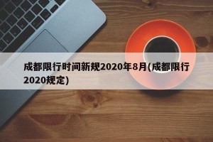 成都限行时间新规2020年8月(成都限行2020规定)