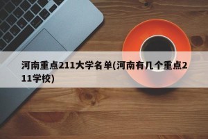 河南重点211大学名单(河南有几个重点211学校)