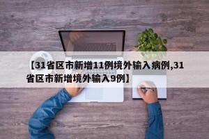 【31省区市新增11例境外输入病例,31省区市新增境外输入9例】