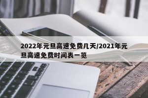 2022年元旦高速免费几天/2021年元旦高速免费时间表一览