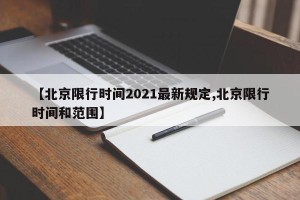 【北京限行时间2021最新规定,北京限行时间和范围】