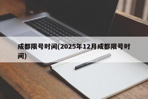 成都限号时间(2025年12月成都限号时间)