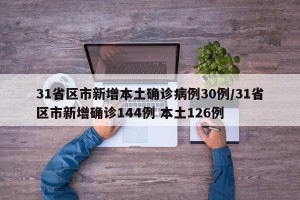 31省区市新增本土确诊病例30例/31省区市新增确诊144例 本土126例