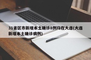 31省区市新增本土确诊8例均在大连(大连新增本土确诊病例)