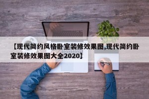 【现代简约风格卧室装修效果图,现代简约卧室装修效果图大全2020】