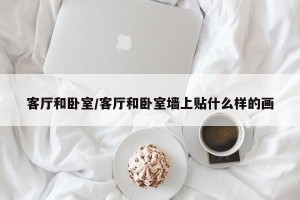 客厅和卧室/客厅和卧室墙上贴什么样的画