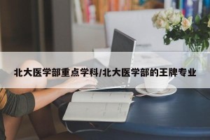 北大医学部重点学科/北大医学部的王牌专业