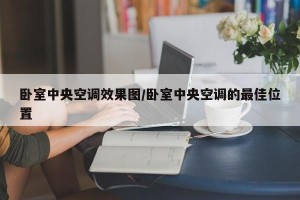 卧室中央空调效果图/卧室中央空调的最佳位置