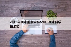 2013年国家重点学科/2013国家科学技术奖