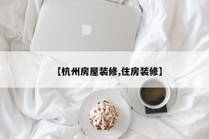 【杭州房屋装修,住房装修】